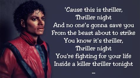 'Cause this is thriller Thriller night And no one's gonna save you From the beast about to strike You know it's thriller Thriller night You're fighting for your life Inside a killer Thriller tonight, yeah You hear the door slam And realize there's nowhere left to run You feel the cold hand And wonder if you'll ever see the sun You close your eyes 